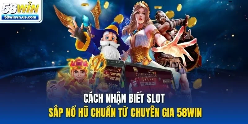 cách nhận biết slot sắp nổ hũ