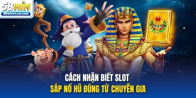 Cách nhận biết slot sắp nổ hũ đúng từ chuyên gia
