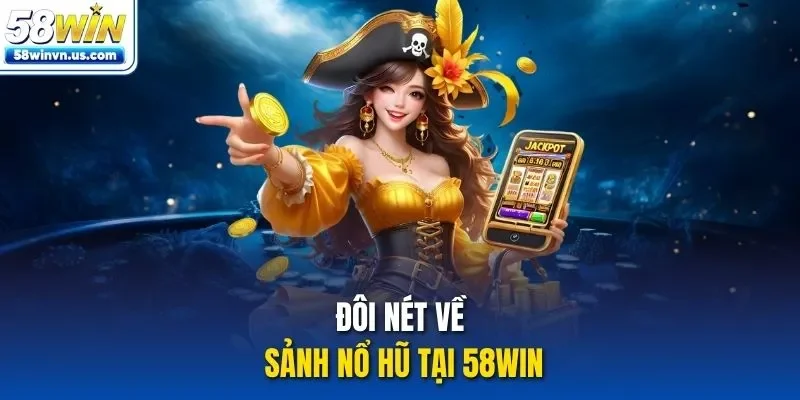 Đôi nét về sảnh nổ hũ tại 58WIN